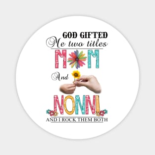 God Gifted Me Two Titles Mom And Nonni And I Rock Them Both Wildflowers Valentines Mothers Day Magnet